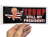 TRUMP - STILL MY PRESIDENT! Bumper Sticker - Exclusive