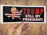 TRUMP - STILL MY PRESIDENT! Bumper Sticker - Exclusive