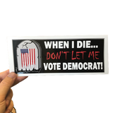 When I Die, Don't Let Me Vote Democrat! Bumper Sticker -  Subscriber Exclusive