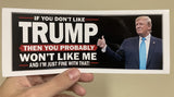 If You Don't Like Trump, You Won't Like Me! Bumper Sticker