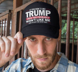 If You Don't Like TRUMP then You Won't Like ME Hat! - Text Subscriber Exclusive